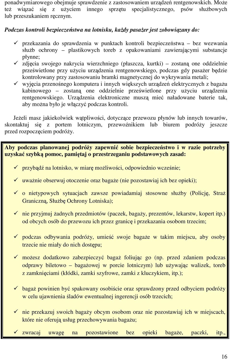 opakowaniami zawierającymi substancje płynne; zdjęcia swojego nakrycia wierzchniego (płaszcza, kurtki) zostaną one oddzielnie prześwietlone przy uŝyciu urządzenia rentgenowskiego, podczas gdy pasaŝer