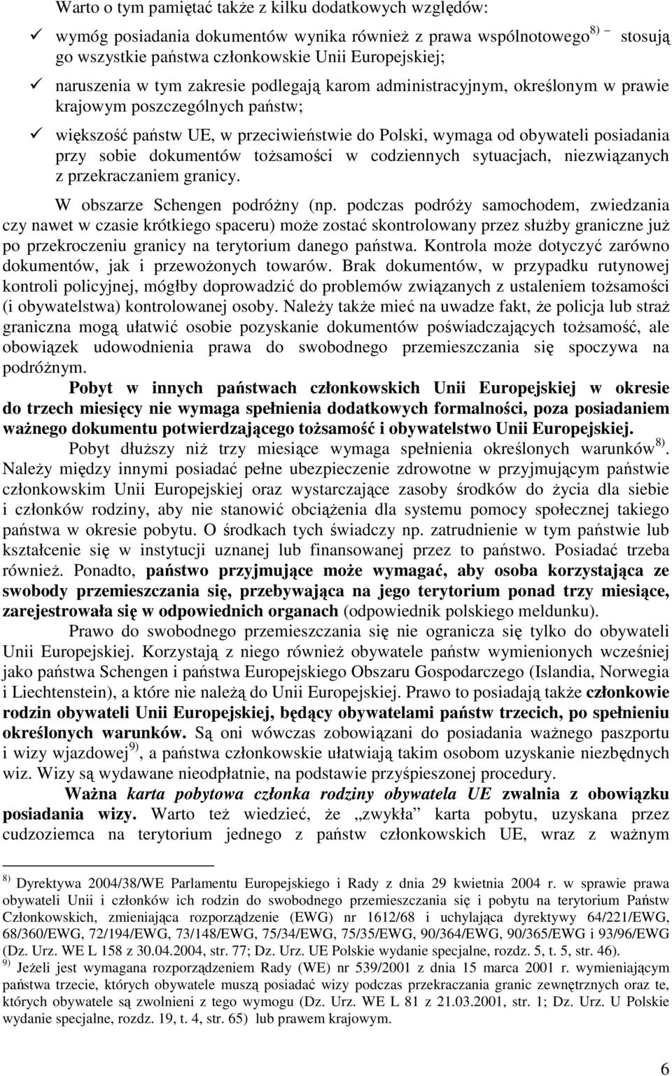 dokumentów toŝsamości w codziennych sytuacjach, niezwiązanych z przekraczaniem granicy. W obszarze Schengen podróŝny (np.