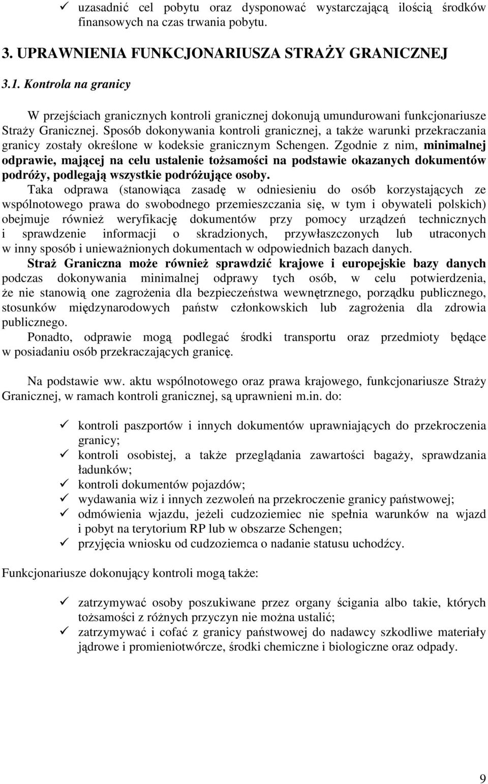 Sposób dokonywania kontroli granicznej, a takŝe warunki przekraczania granicy zostały określone w kodeksie granicznym Schengen.