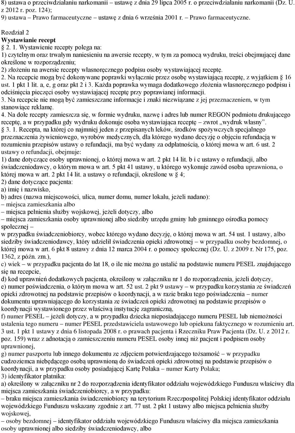 Wystawienie recepty polega na: 1) czytelnym oraz trwałym naniesieniu na awersie recepty, w tym za pomocą wydruku, treści obejmującej dane określone w rozporządzeniu; 2) złożeniu na awersie recepty