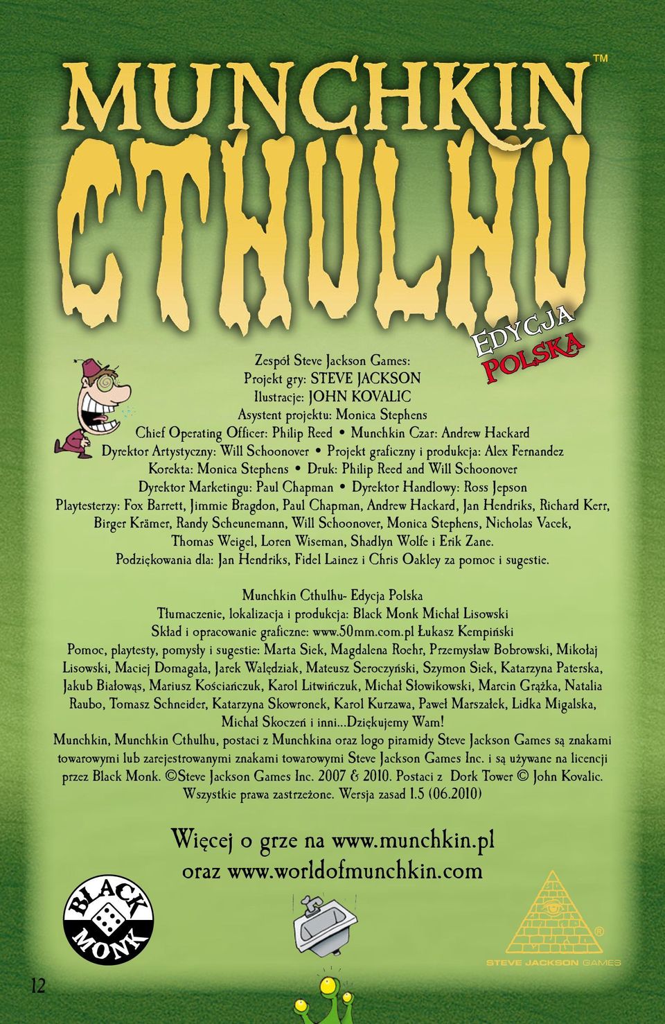 Jepson Playtesterzy: Fox Barrett, Jimmie Bragdon, Paul Chapman, Andrew Hackard, Jan Hendriks, Richard Kerr, Birger Krämer, Randy Scheunemann, Will Schoonover, Monica Stephens, Nicholas Vacek, Thomas