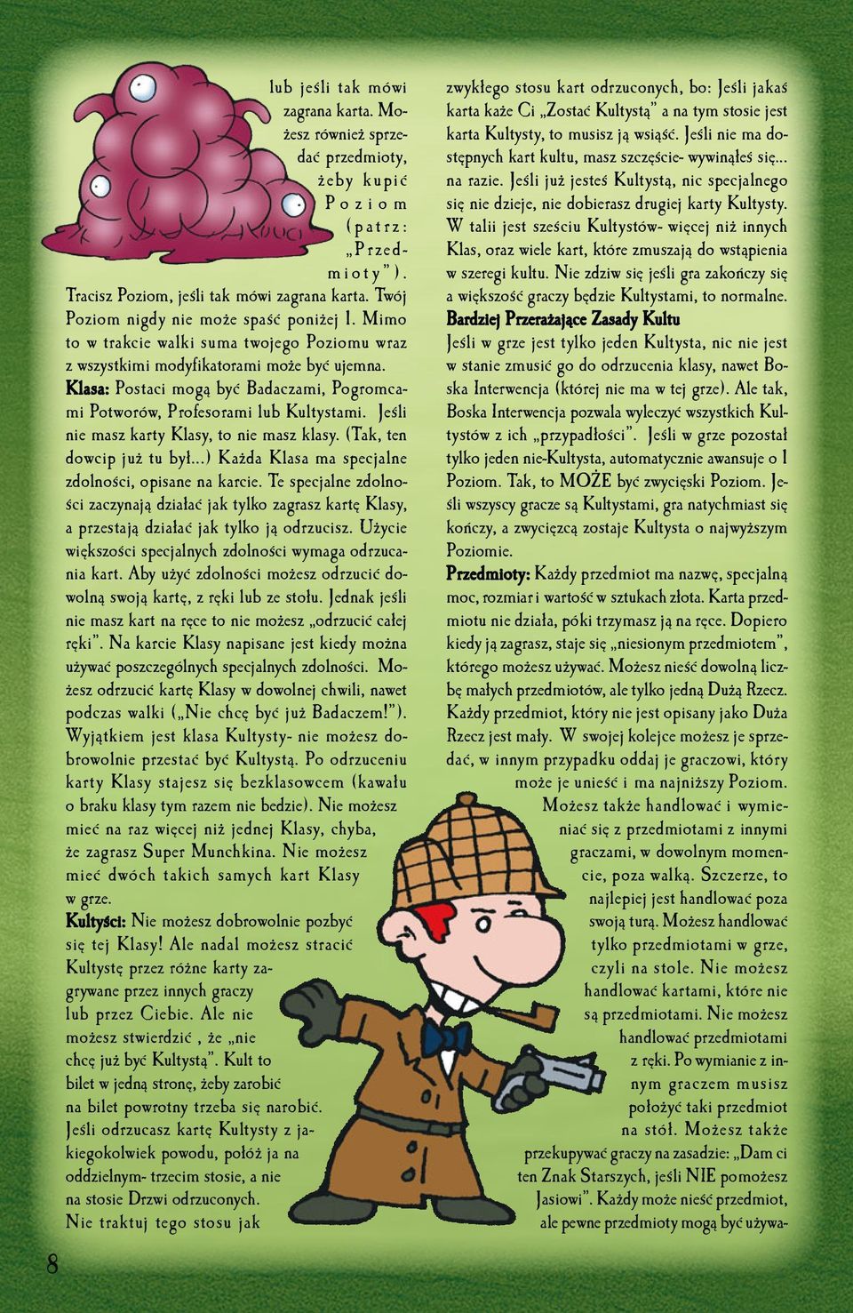 Klasa: Postaci mogą być Badaczami, Pogromcami Potworów, Profesorami lub Kultystami.Jeśli nie masz karty Klasy, to nie masz klasy. (Tak, ten dowcip już tu był.