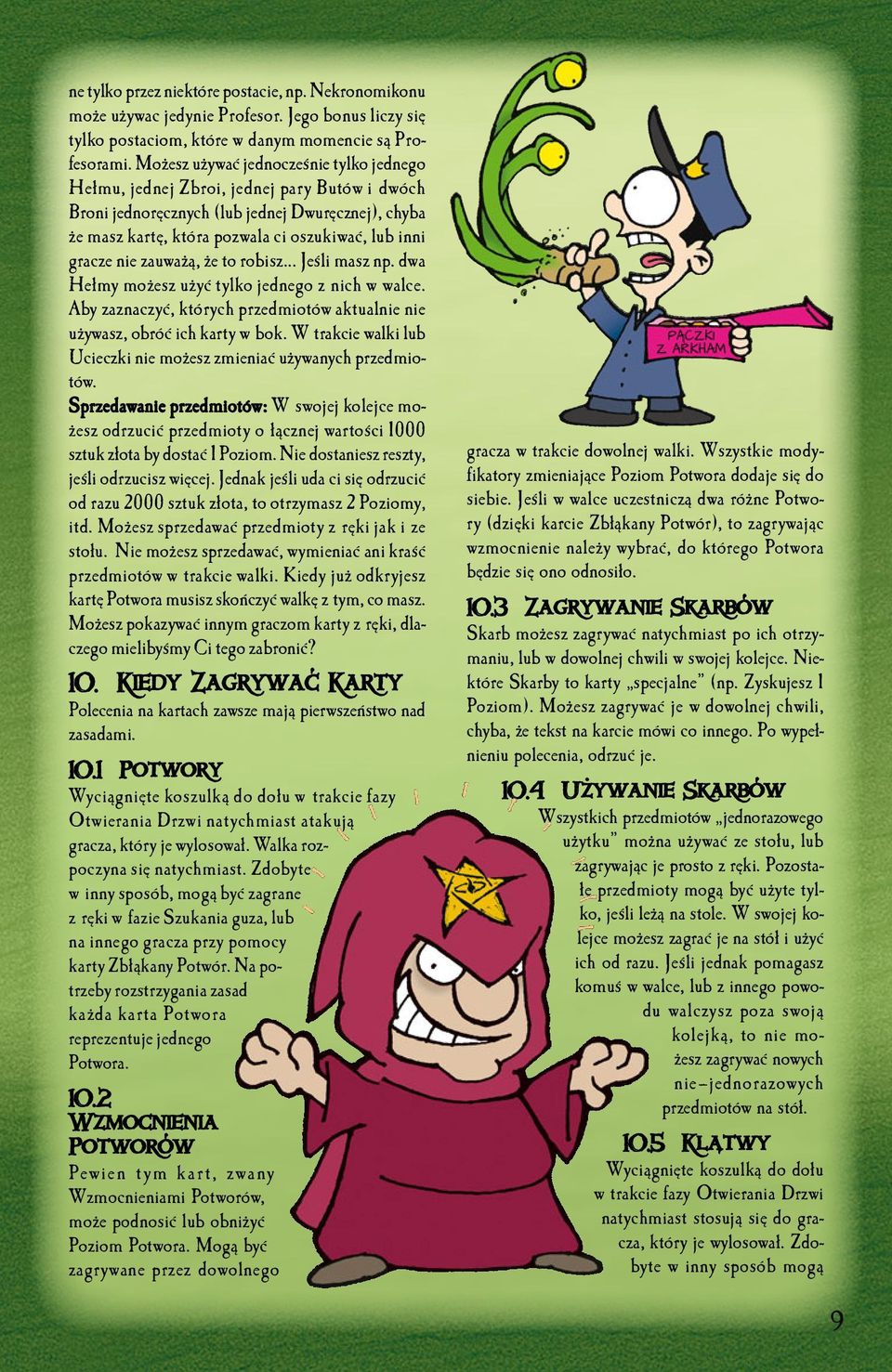 nie zauważą, że to robisz... Jeśli masz np. dwa Hełmy możesz użyć tylko jednego z nich w walce. Aby zaznaczyć, których przedmiotów aktualnie nie używasz, obróć ich karty w bok.