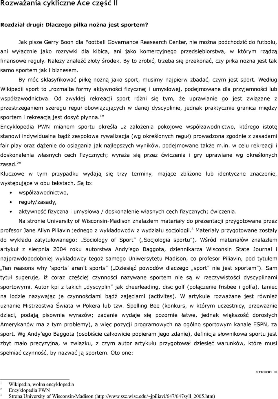 finansowe reguły. Należy znaleźć złoty środek. By to zrobić, trzeba się przekonać, czy piłka nożna jest tak samo sportem jak i biznesem.