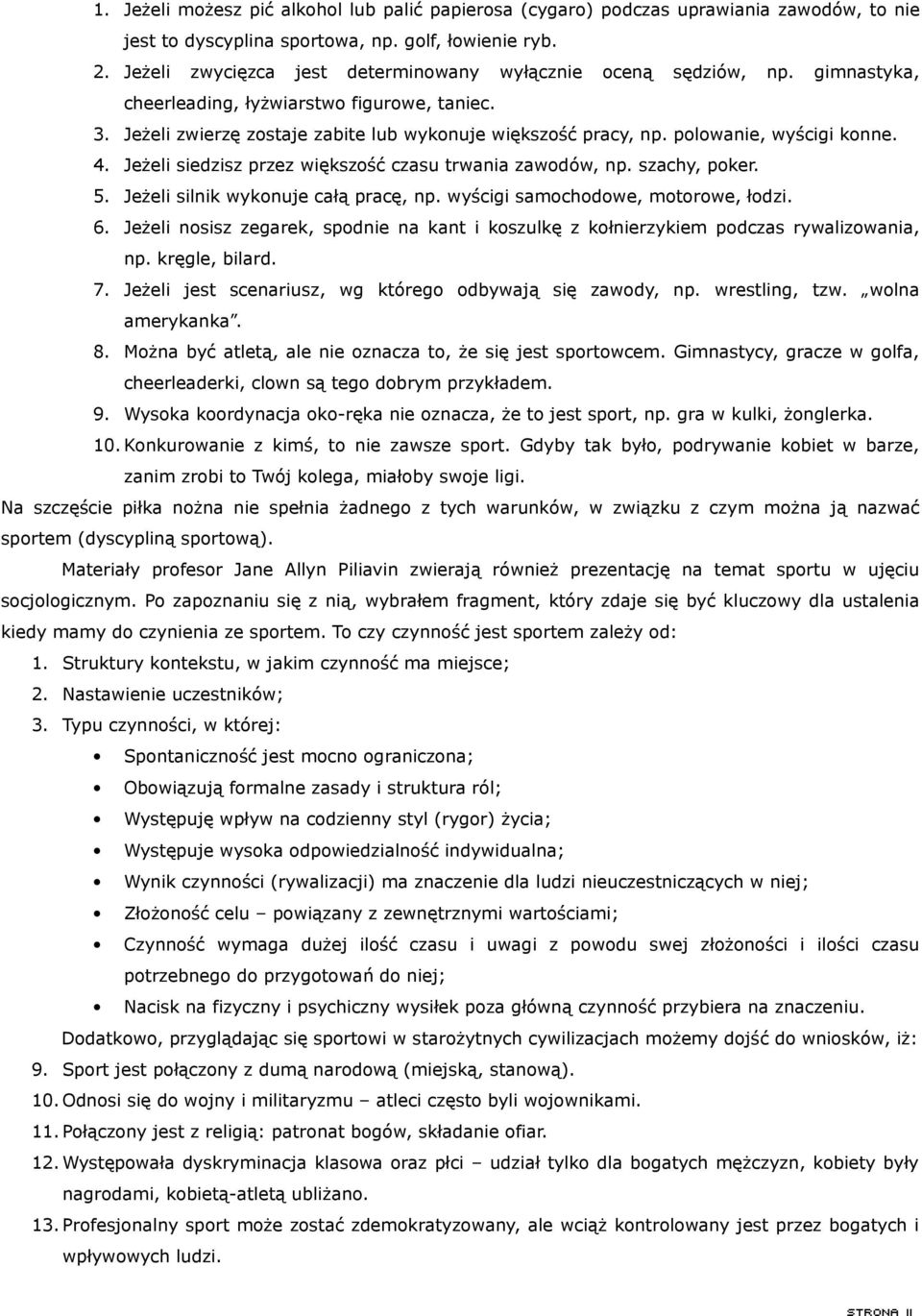 polowanie, wyścigi konne. 4. Jeżeli siedzisz przez większość czasu trwania zawodów, np. szachy, poker. 5. Jeżeli silnik wykonuje całą pracę, np. wyścigi samochodowe, motorowe, łodzi. 6.