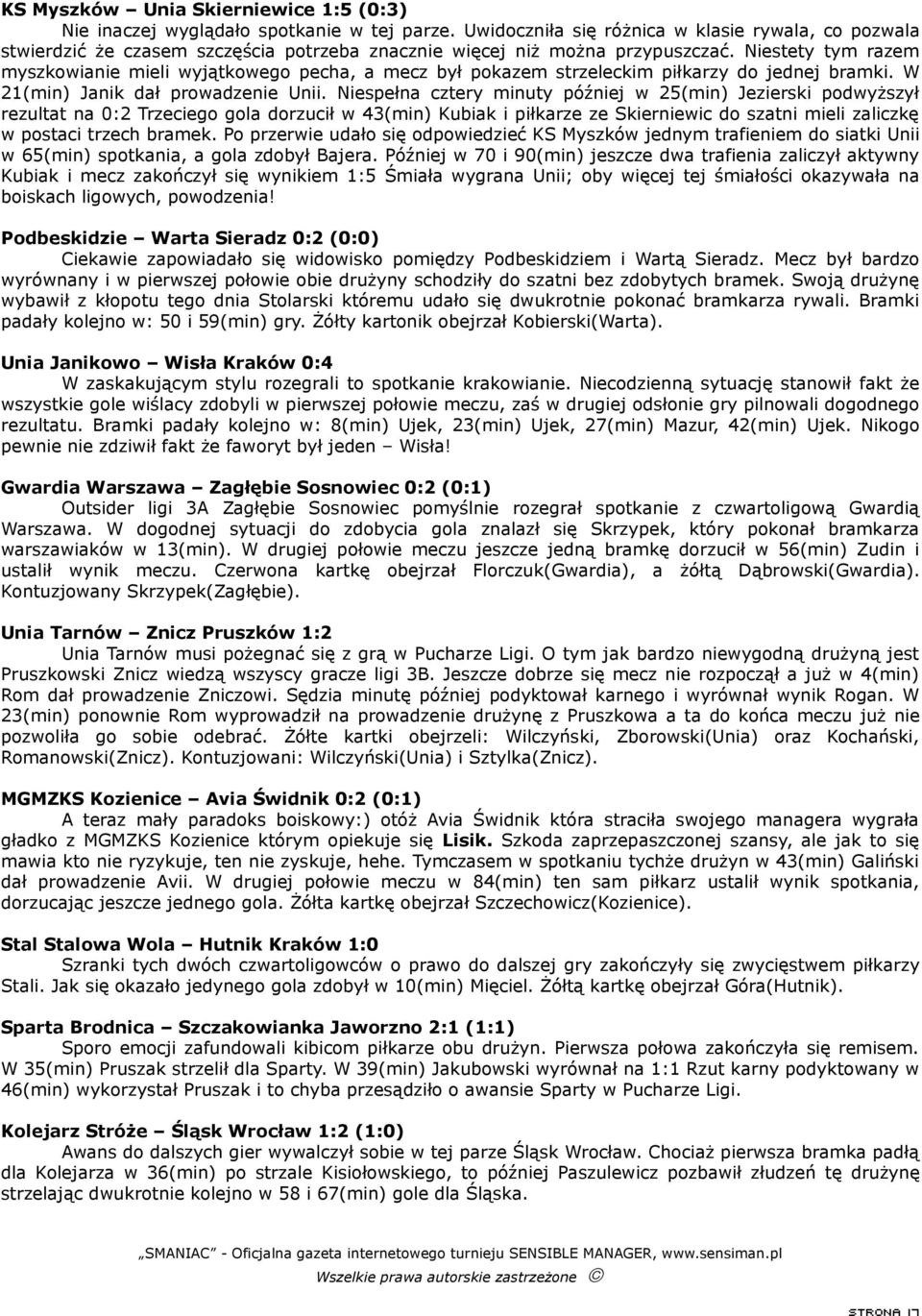 Niestety tym razem myszkowianie mieli wyjątkowego pecha, a mecz był pokazem strzeleckim piłkarzy do jednej bramki. W 21(min) Janik dał prowadzenie Unii.