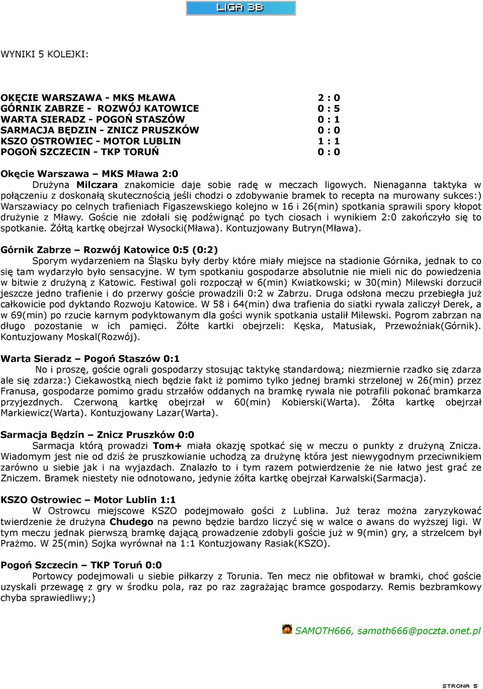 Nienaganna taktyka w połączeniu z doskonałą skutecznością jeśli chodzi o zdobywanie bramek to recepta na murowany sukces:) Warszawiacy po celnych trafieniach Figaszewskiego kolejno w 16 i 26(min)