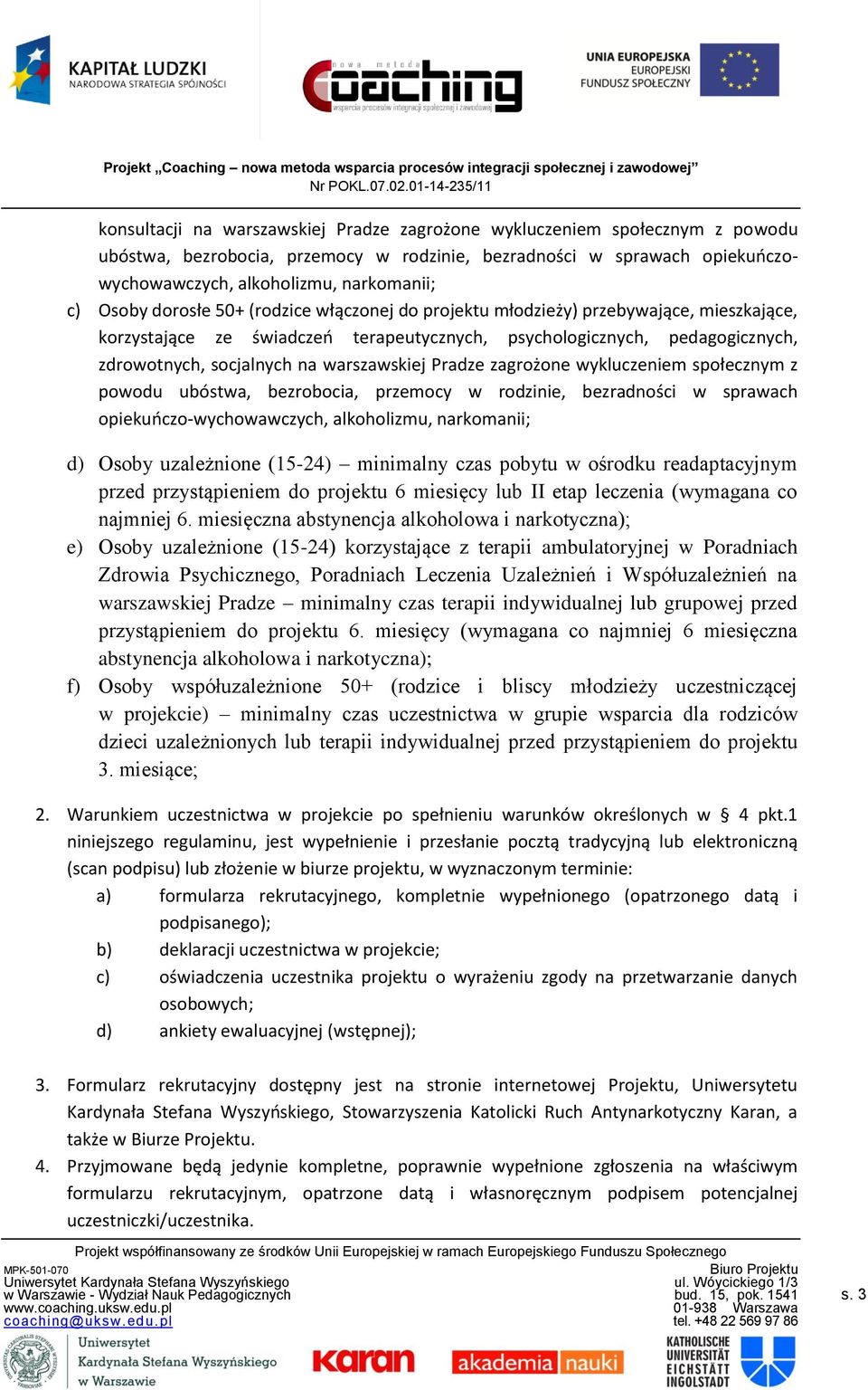 warszawskiej Pradze zagrożone wykluczeniem społecznym z powodu ubóstwa, bezrobocia, przemocy w rodzinie, bezradności w sprawach opiekuńczo-wychowawczych, alkoholizmu, narkomanii; d) Osoby uzależnione