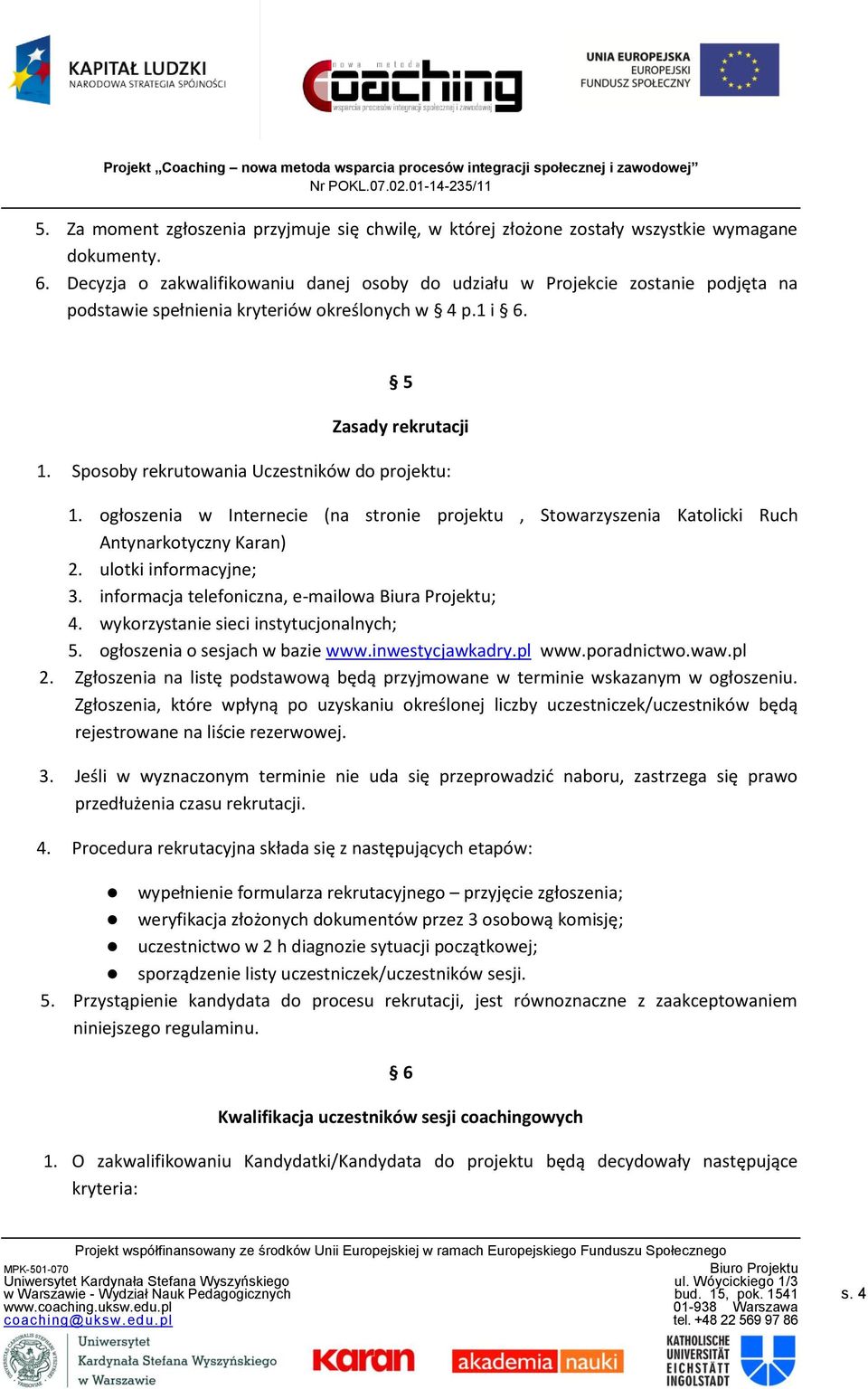 Sposoby rekrutowania Uczestników do projektu: 1. ogłoszenia w Internecie (na stronie projektu, Stowarzyszenia Katolicki Ruch Antynarkotyczny Karan) 2. ulotki informacyjne; 3.
