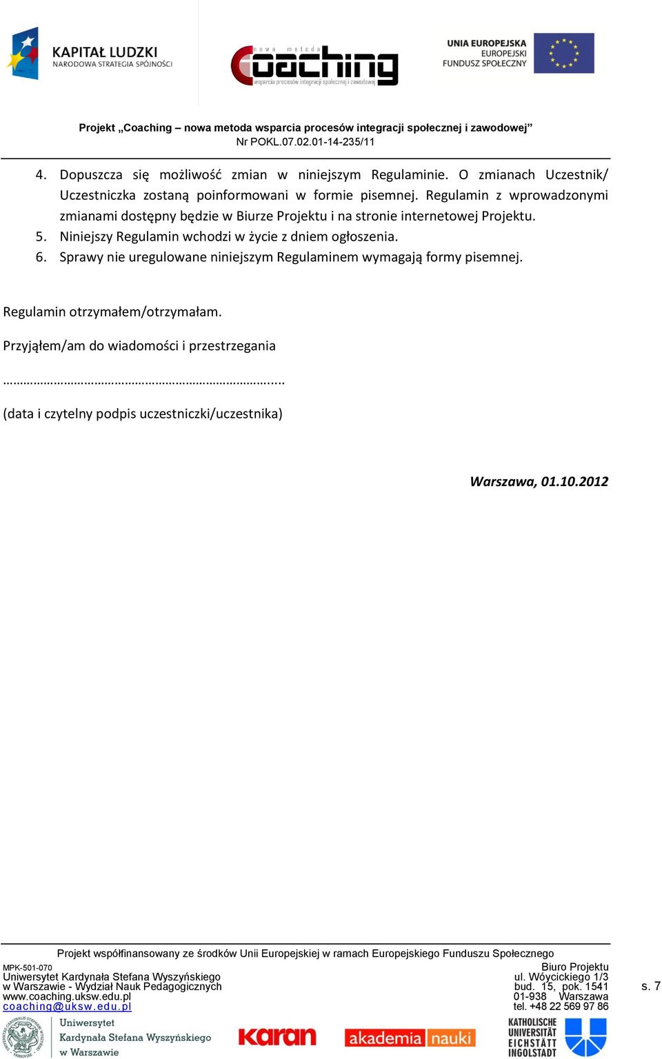 Regulamin z wprowadzonymi zmianami dostępny będzie w Biurze Projektu i na stronie internetowej Projektu. 5.