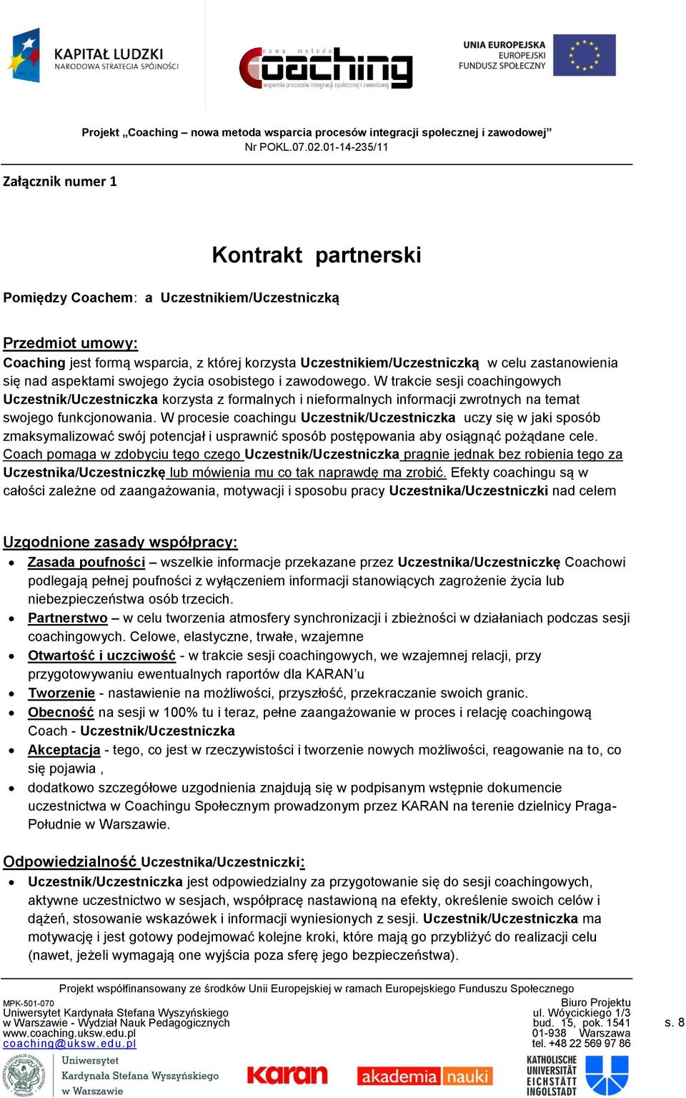 W trakcie sesji coachingowych Uczestnik/Uczestniczka korzysta z formalnych i nieformalnych informacji zwrotnych na temat swojego funkcjonowania.