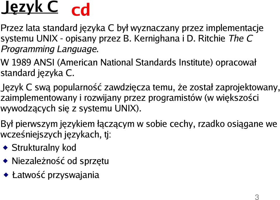Język C swą popularność zawdzięcza temu, że został zaprojektowany, zaimplementowany i rozwijany przez programistów (w większości