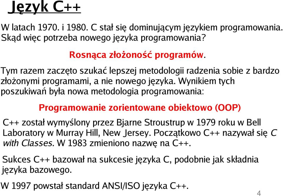Wynikiem tych poszukiwań była nowa metodologia programowania: Programowanie zorientowane obiektowo (OOP) C++ został wymyślony przez Bjarne Stroustrup w 1979 roku w Bell