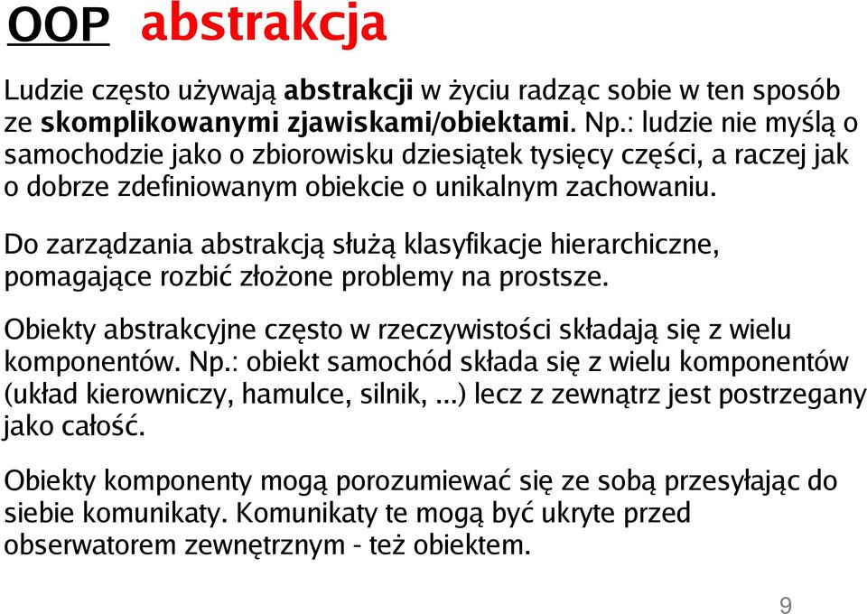 Do zarządzania abstrakcją służą klasyfikacje hierarchiczne, pomagające rozbić złożone problemy na prostsze. Obiekty abstrakcyjne często w rzeczywistości składają się z wielu komponentów. Np.