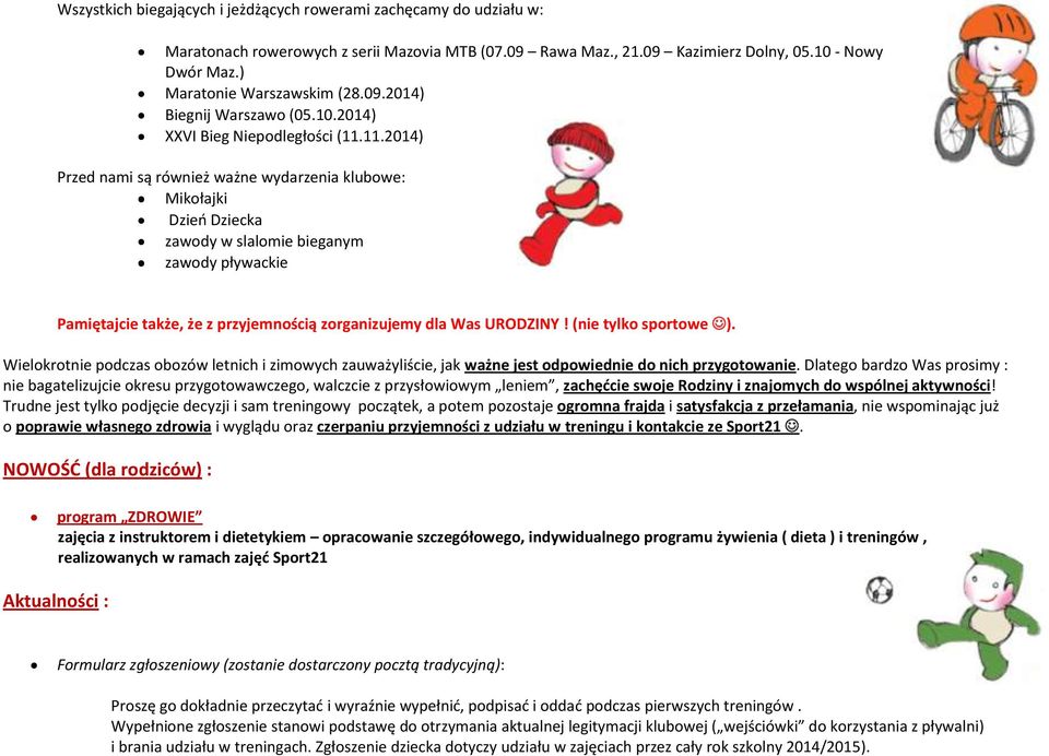 11.2014) Przed nami są również ważne wydarzenia klubowe: Mikołajki Dzień Dziecka zawody w slalomie bieganym zawody pływackie Pamiętajcie także, że z przyjemnością zorganizujemy dla Was URODZINY!