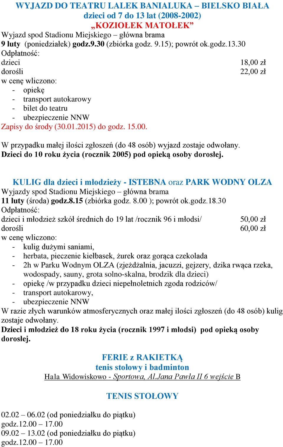 Dzieci do 10 roku życia (rocznik 2005) pod opieką osoby dorosłej. KULIG dla dzieci i młodzieży - ISTEBNA oraz PARK WODNY OLZA Wyjazdy spod Stadionu Miejskiego główna brama 11 luty (środa) godz.8.