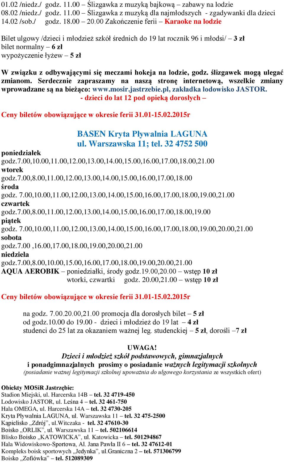 meczami hokeja na lodzie, godz. ślizgawek mogą ulegać zmianom. Serdecznie zapraszamy na naszą stronę internetową, wszelkie zmiany wprowadzane są na bieżąco: www.mosir.jastrzebie.