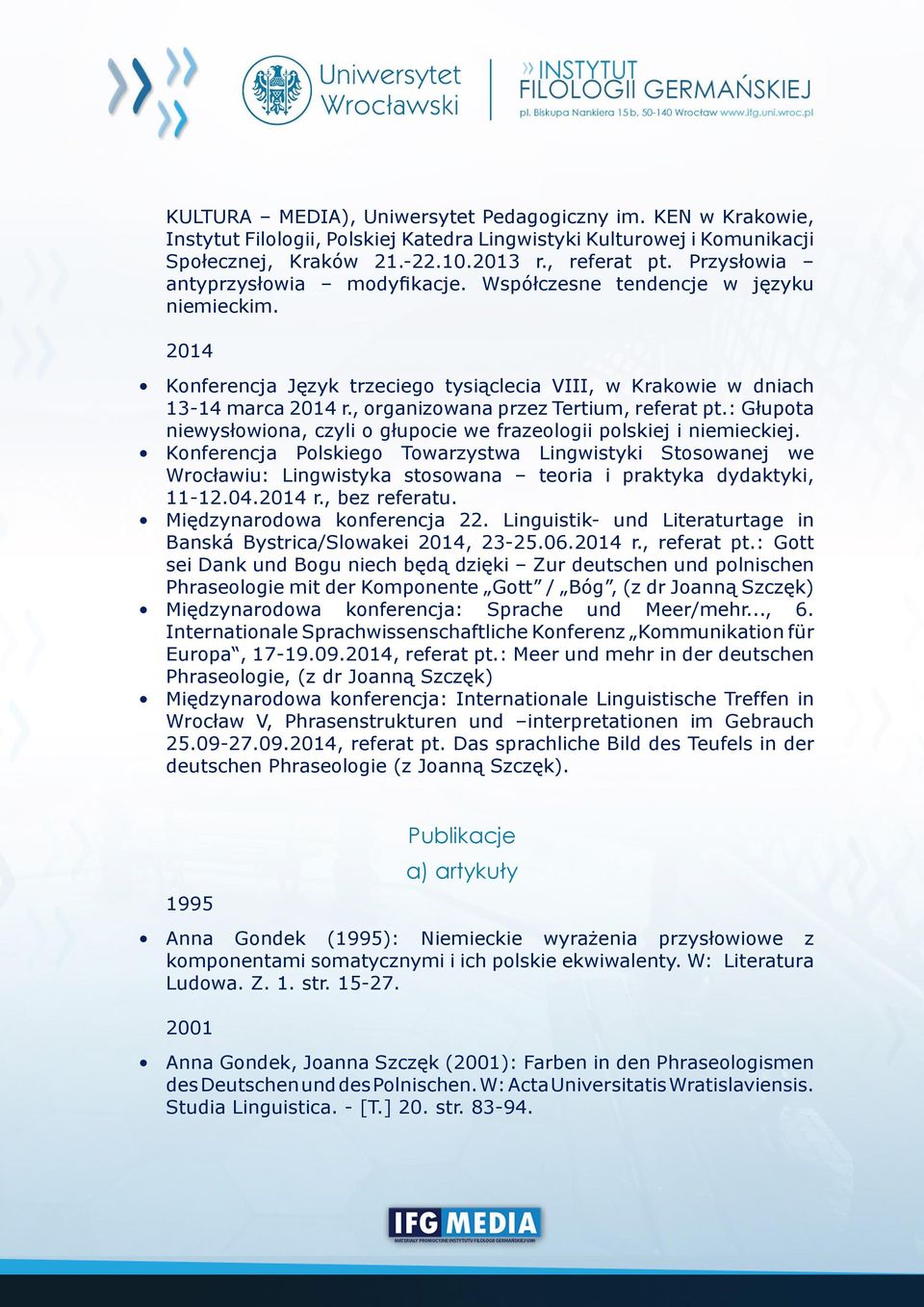 , organizowana przez Tertium, referat pt.: Głupota niewysłowiona, czyli o głupocie we frazeologii polskiej i niemieckiej.
