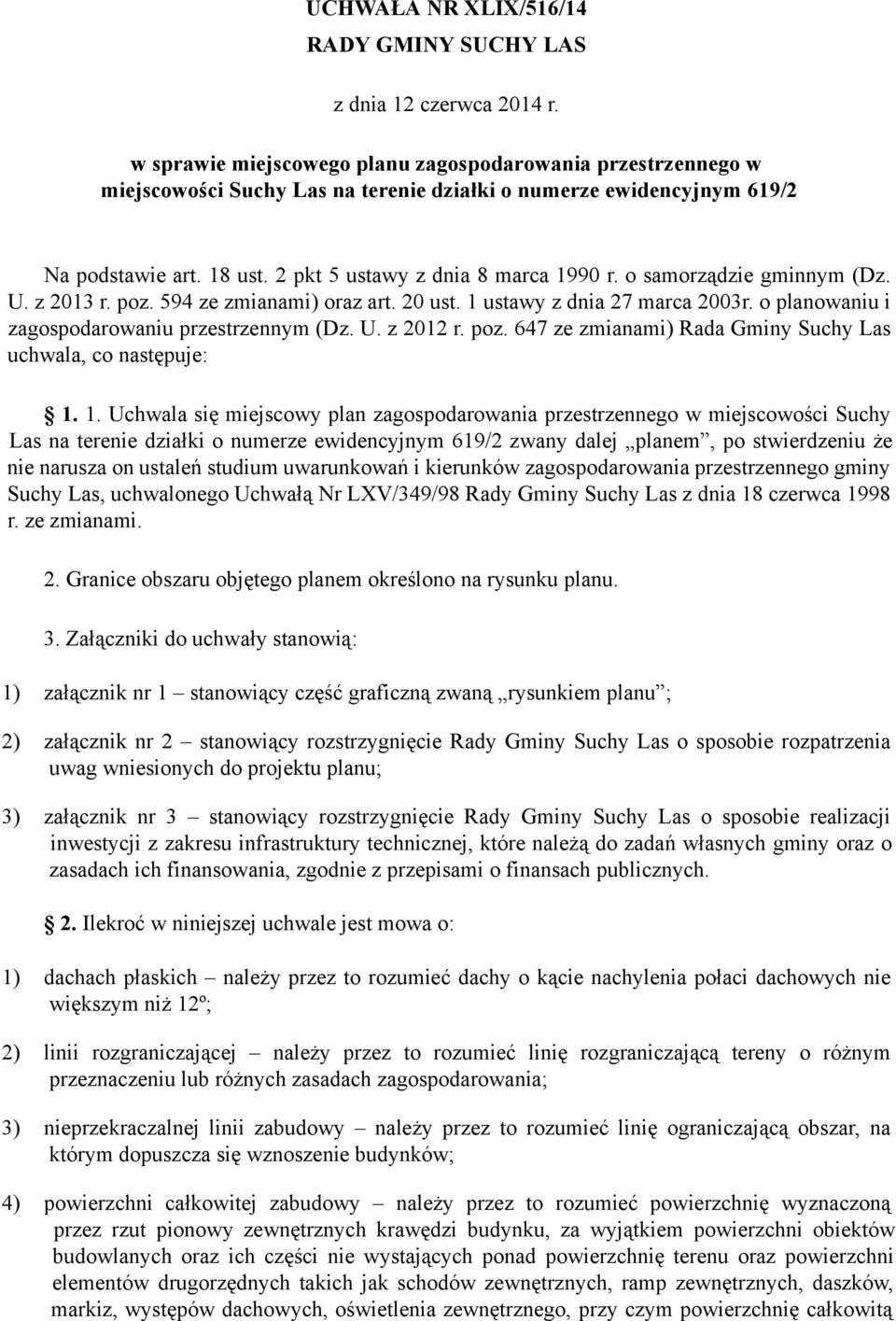 o samorządzie gminnym (Dz. U. z 2013 r. poz. 594 ze zmianami) oraz art. 20 ust. 1 ustawy z dnia 27 marca 2003r. o planowaniu i zagospodarowaniu przestrzennym (Dz. U. z 2012 r. poz. 647 ze zmianami) Rada Gminy Suchy Las uchwala, co następuje: 1.