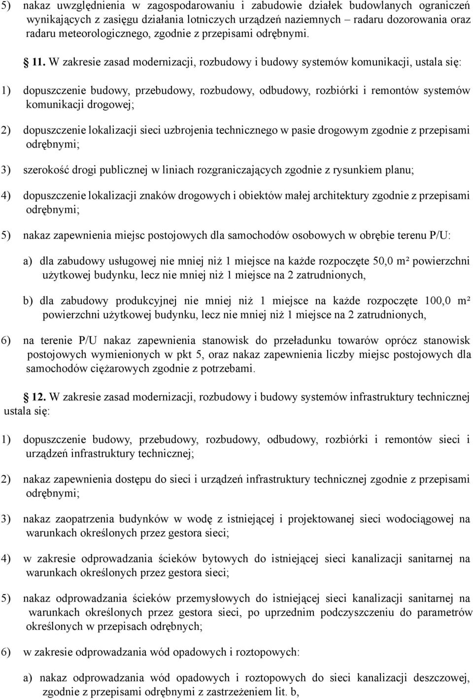 W zakresie zasad modernizacji, rozbudowy i budowy systemów komunikacji, ustala się: 1) dopuszczenie budowy, przebudowy, rozbudowy, odbudowy, rozbiórki i remontów systemów komunikacji drogowej; 2)