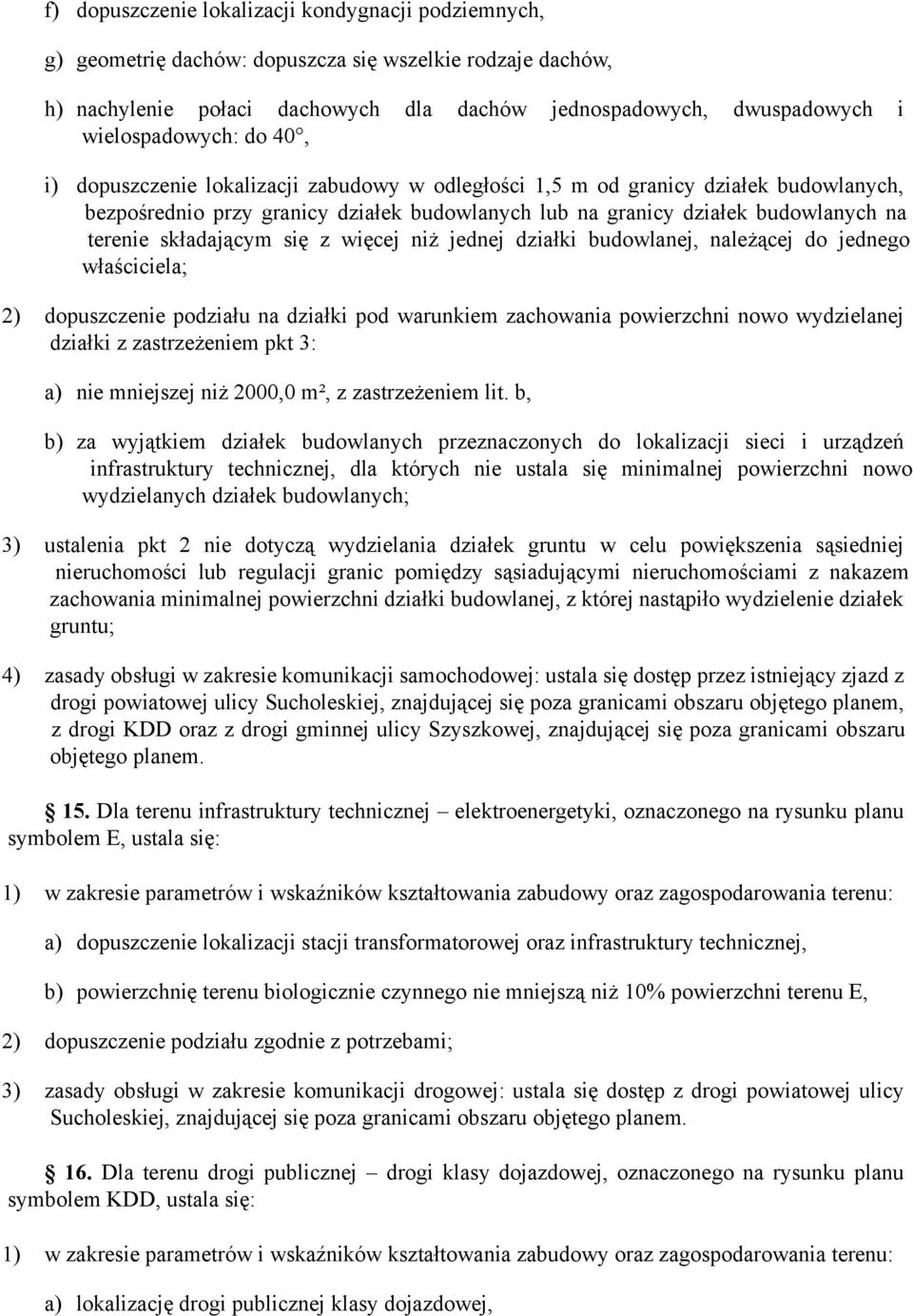 terenie składającym się z więcej niż jednej działki budowlanej, należącej do jednego właściciela; 2) dopuszczenie podziału na działki pod warunkiem zachowania powierzchni nowo wydzielanej działki z