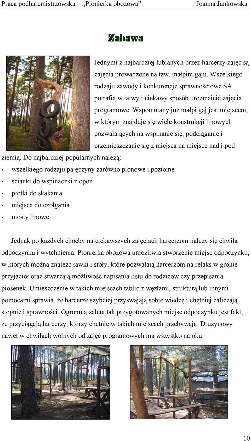 Wspomniany już małpi gaj jest miejscem, w którym znajduje się wiele konstrukcji linowych pozwalających na wspinanie się, podciąganie i przemieszczanie się z miejsca na miejsce nad i pod ziemią.