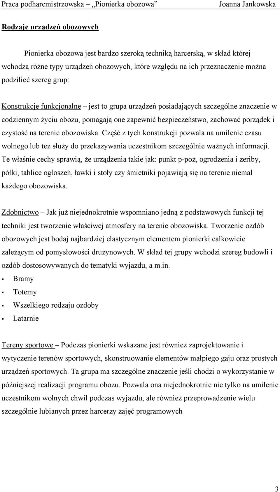 obozowiska. Część z tych konstrukcji pozwala na umilenie czasu wolnego lub też służy do przekazywania uczestnikom szczególnie ważnych informacji.