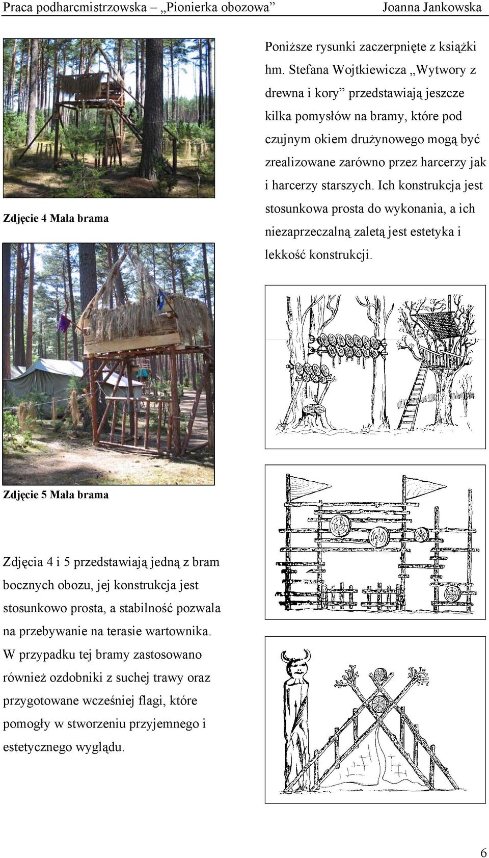 harcerzy starszych. Ich konstrukcja jest stosunkowa prosta do wykonania, a ich niezaprzeczalną zaletą jest estetyka i lekkość konstrukcji.