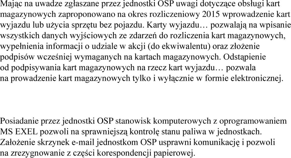 wcześniej wymaganych na kartach magazynowych. Odstąpienie od podpisywania kart magazynowych na rzecz kart wyjazdu pozwala na prowadzenie kart magazynowych tylko i wyłącznie w formie elektronicznej.