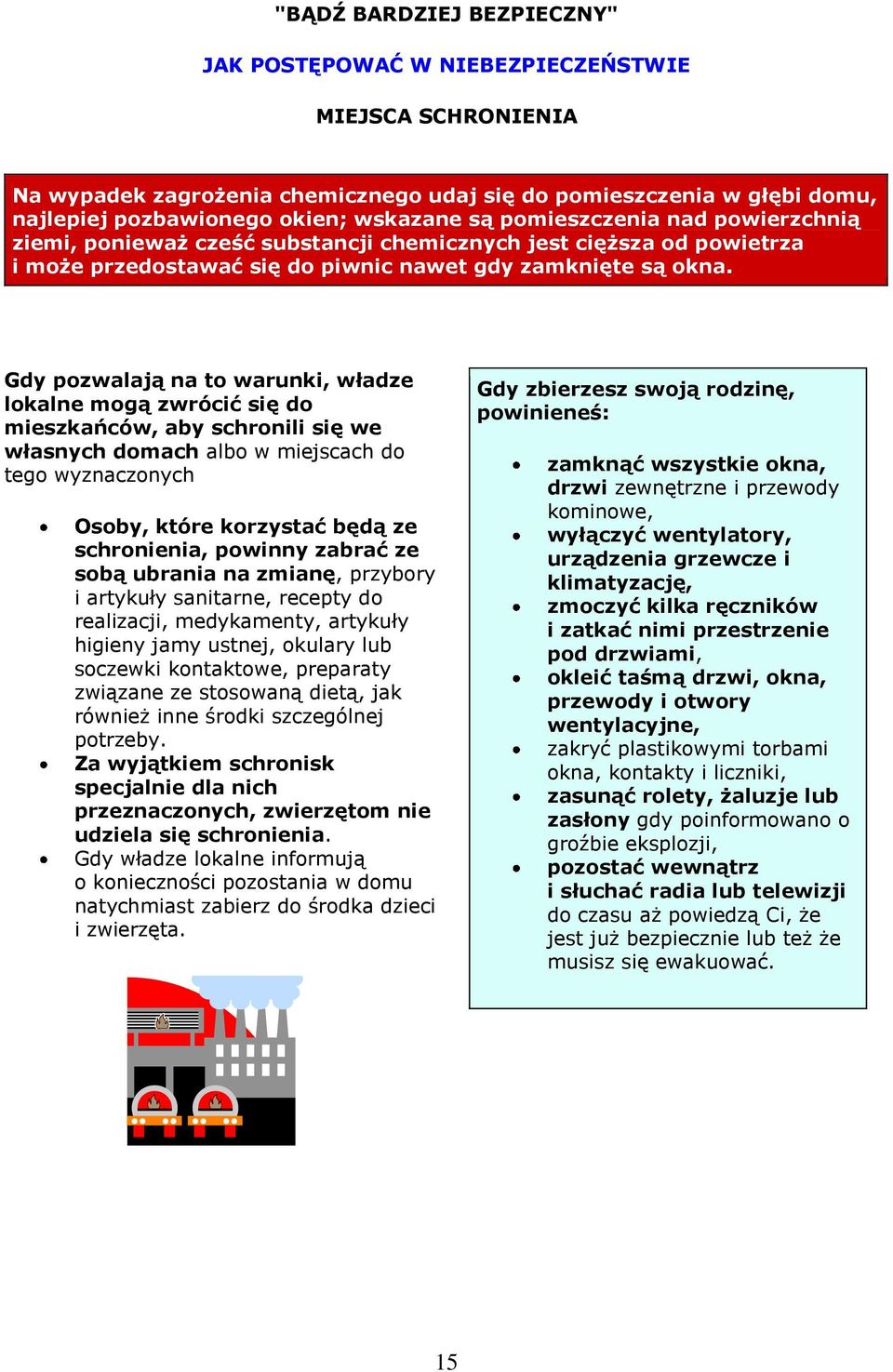 Gdy pozwalają na to warunki, władze lokalne mogą zwrócić się do mieszkańców, aby schronili się we własnych domach albo w miejscach do tego wyznaczonych Osoby, które korzystać będą ze schronienia,