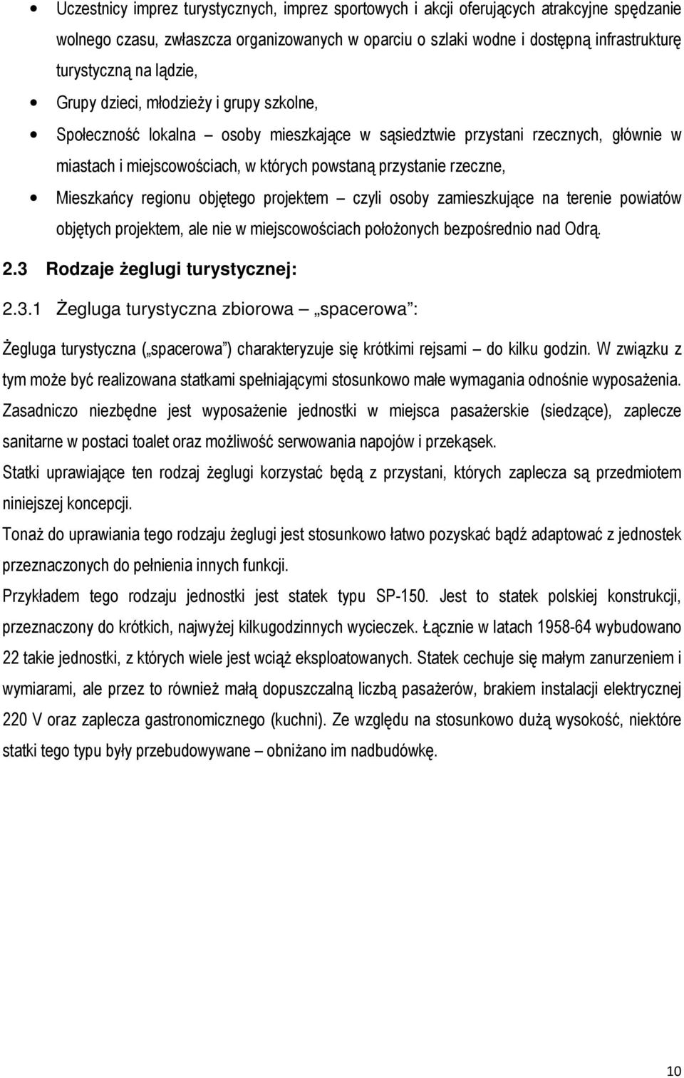 Mieszkańcy regionu objętego projektem czyli osoby zamieszkujące na terenie powiatów objętych projektem, ale nie w miejscowościach położonych bezpośrednio nad Odrą. 2.3 Rodzaje żeglugi turystycznej: 2.