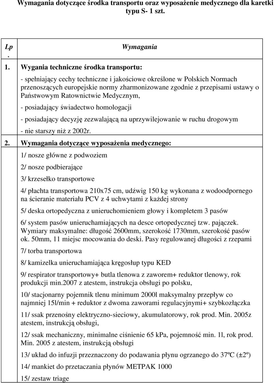 Ratownictwie Medycznym, - posiadający świadectwo homologacji - posiadający decyzję zezwalającą na uprzywilejowanie w ruchu drogowym - nie starszy niż z 20