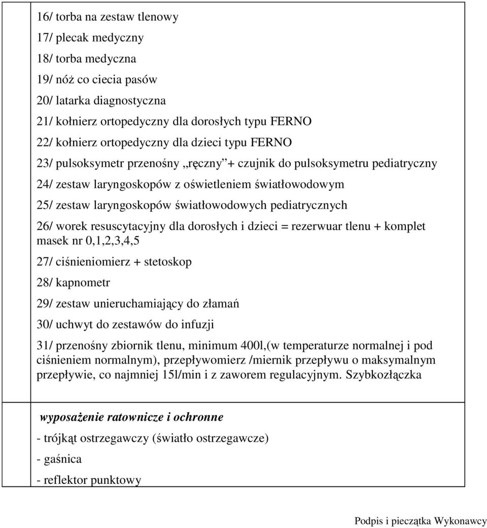 pediatrycznych 26/ worek resuscytacyjny dla dorosłych i dzieci = rezerwuar tlenu + komplet masek nr 0,1,2,3,4,5 27/ ciśnieniomierz + stetoskop 28/ kapnometr 29/ zestaw unieruchamiający do złamań 30/