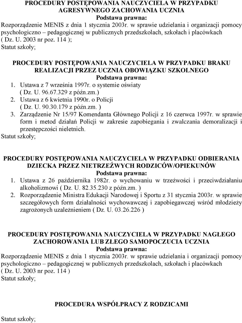 114 ); Statut szkoły; PROCEDURY POSTĘPOWANIA NAUCZYCIELA W PRZYPADKU BRAKU REALIZACJI PRZEZ UCZNIA OBOWIĄZKU SZKOLNEGO Podstawa prawna: 1. Ustawa z 7 września 1997r. o systemie oświaty ( Dz. U. 96.67.