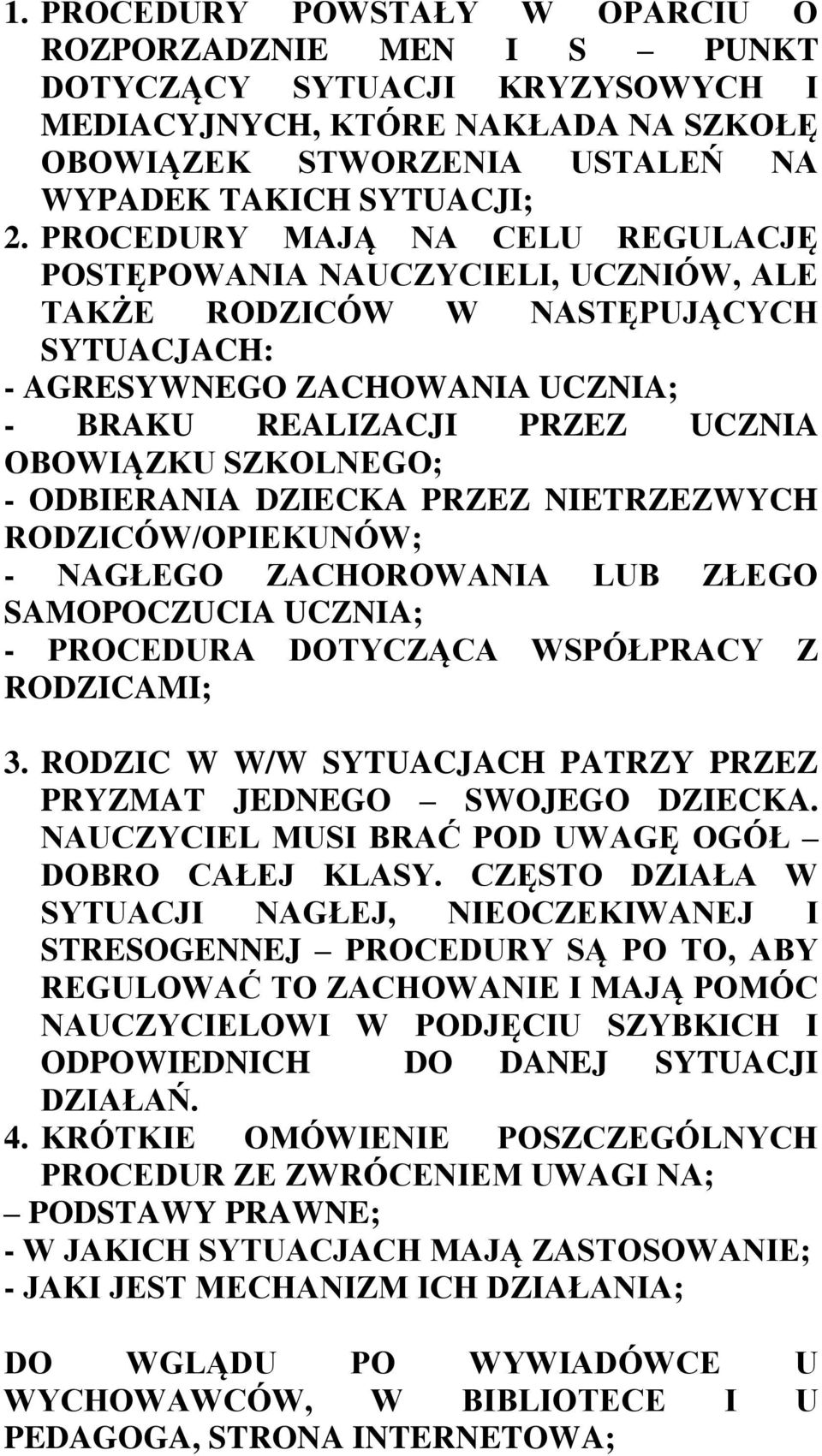 SZKOLNEGO; - ODBIERANIA DZIECKA PRZEZ NIETRZEZWYCH RODZICÓW/OPIEKUNÓW; - NAGŁEGO ZACHOROWANIA LUB ZŁEGO SAMOPOCZUCIA UCZNIA; - PROCEDURA DOTYCZĄCA WSPÓŁPRACY Z RODZICAMI; 3.