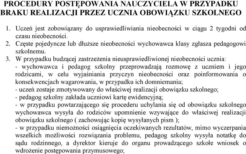 W przypadku budzącej zastrzeżenia nieusprawiedliwionej nieobecności ucznia: - wychowawca i pedagog szkolny przeprowadzają rozmowę z uczniem i jego rodzicami, w celu wyjaśniania przyczyn nieobecności