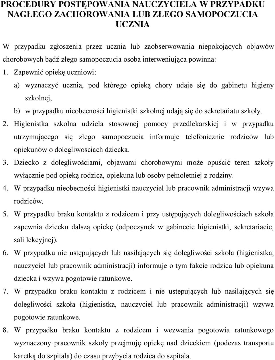 Zapewnić opiekę uczniowi: a) wyznaczyć ucznia, pod którego opieką chory udaje się do gabinetu higieny szkolnej, b) w przypadku nieobecności higienistki szkolnej udają się do sekretariatu szkoły. 2.