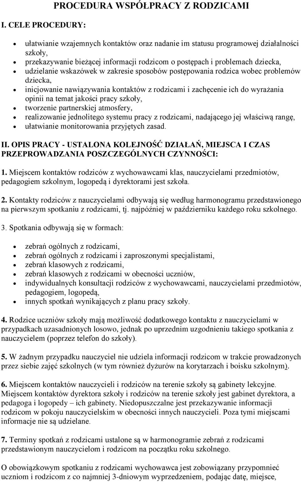 jakości pracy szkoły, tworzenie partnerskiej atmosfery, realizowanie jednolitego systemu pracy z rodzicami, nadającego jej właściwą rangę, ułatwianie monitorowania przyjętych zasad. II.