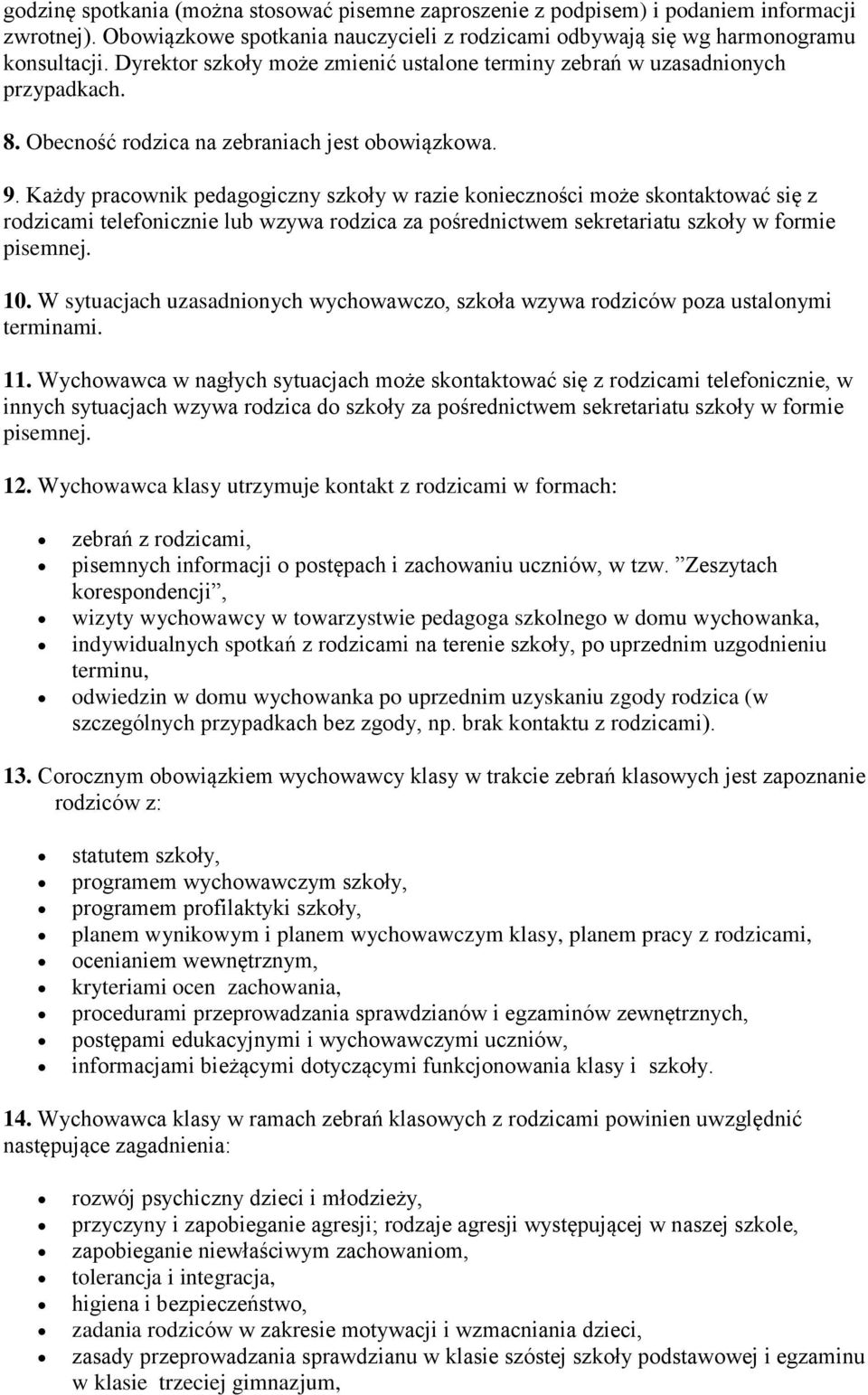 Każdy pracownik pedagogiczny szkoły w razie konieczności może skontaktować się z rodzicami telefonicznie lub wzywa rodzica za pośrednictwem sekretariatu szkoły w formie pisemnej. 10.