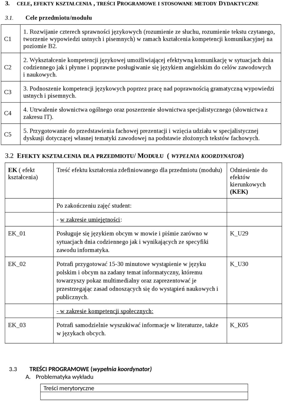 . Wykształcenie kompetencji językowej umożliwiającej efektywną komunikację w sytuacjach dnia codziennego jak i płynne i poprawne posługiwanie się językiem angielskim do celów zawodowych i naukowych.