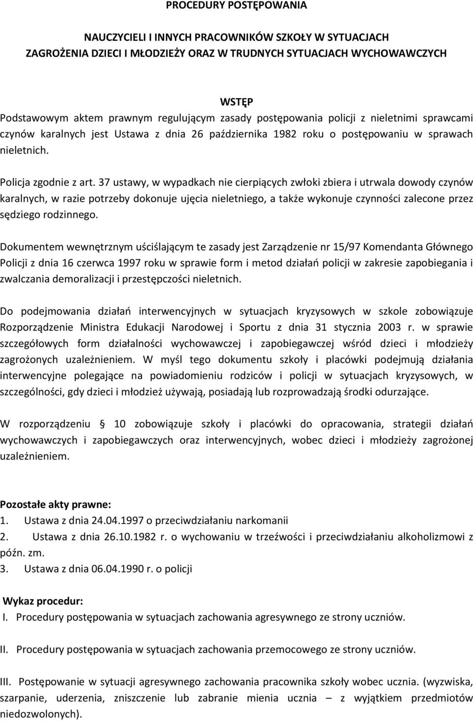 37 ustawy, w wypadkach nie cierpiących zwłoki zbiera i utrwala dowody czynów karalnych, w razie potrzeby dokonuje ujęcia nieletniego, a także wykonuje czynności zalecone przez sędziego rodzinnego.