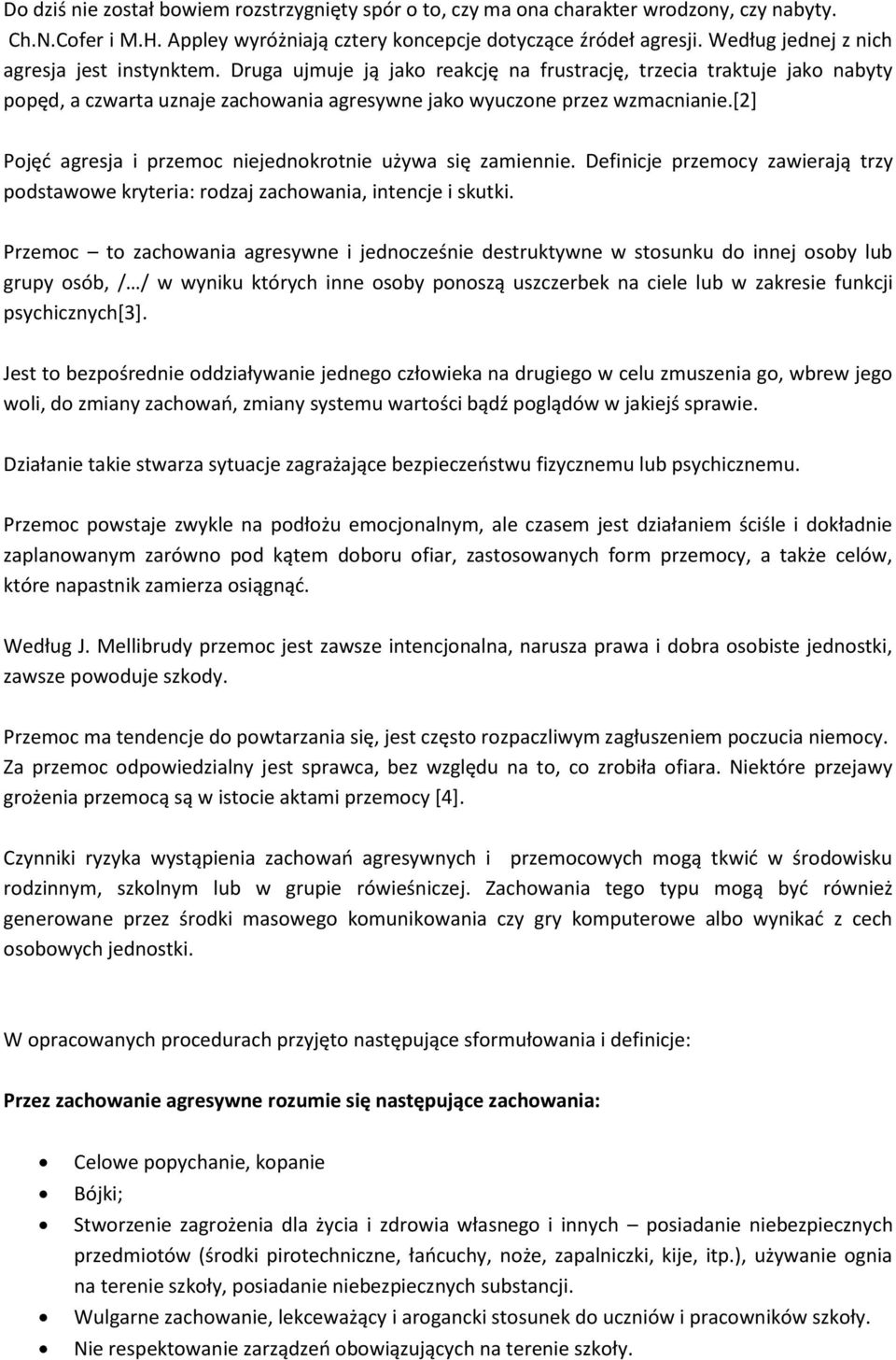 [2] Pojęć agresja i przemoc niejednokrotnie używa się zamiennie. Definicje przemocy zawierają trzy podstawowe kryteria: rodzaj zachowania, intencje i skutki.