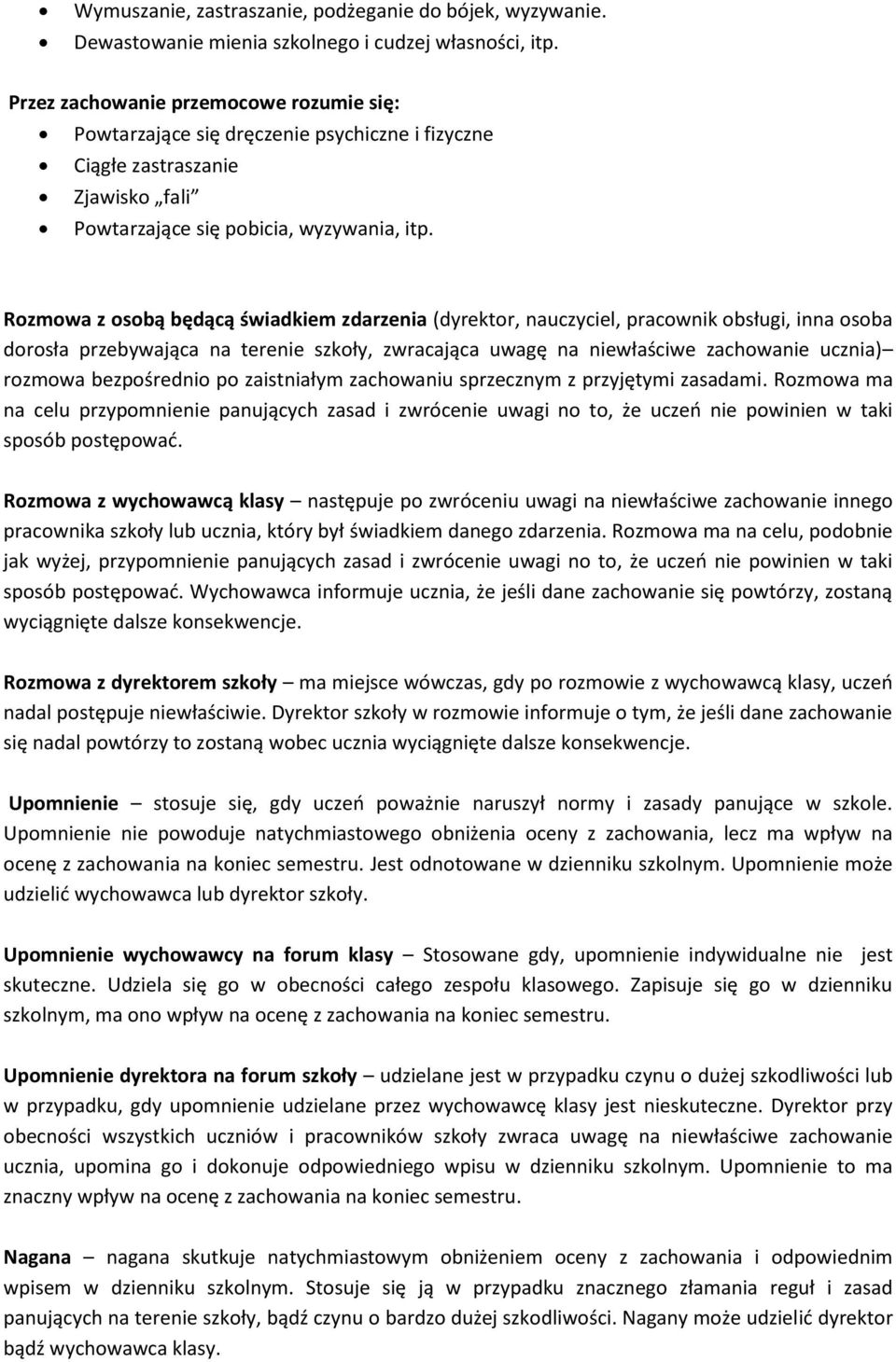 Rozmowa z osobą będącą świadkiem zdarzenia (dyrektor, nauczyciel, pracownik obsługi, inna osoba dorosła przebywająca na terenie szkoły, zwracająca uwagę na niewłaściwe zachowanie ucznia) rozmowa