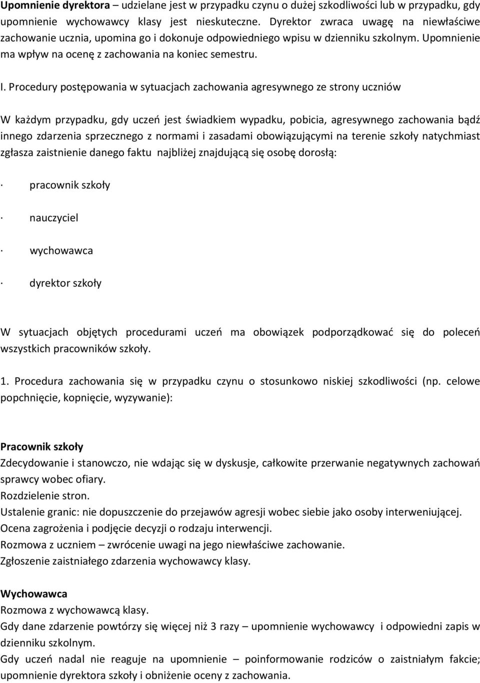 Procedury postępowania w sytuacjach zachowania agresywnego ze strony uczniów W każdym przypadku, gdy uczeń jest świadkiem wypadku, pobicia, agresywnego zachowania bądź innego zdarzenia sprzecznego z