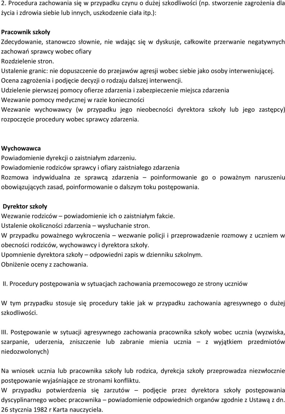 Ustalenie granic: nie dopuszczenie do przejawów agresji wobec siebie jako osoby interweniującej. Ocena zagrożenia i podjęcie decyzji o rodzaju dalszej interwencji.