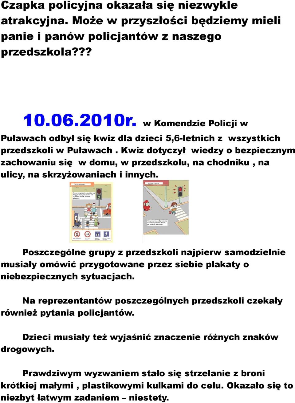 Kwiz dotyczył wiedzy o bezpiecznym zachowaniu się w domu, w przedszkolu, na chodniku, na ulicy, na skrzyżowaniach i innych.