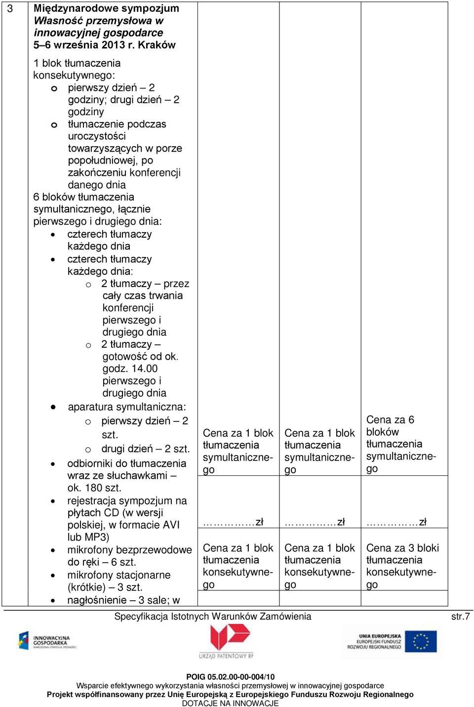 bloków, łącznie pierwszego i drugiego dnia: czterech tłumaczy każdego dnia czterech tłumaczy każdego dnia: o 2 tłumaczy przez cały czas trwania konferencji pierwszego i drugiego dnia o 2 tłumaczy