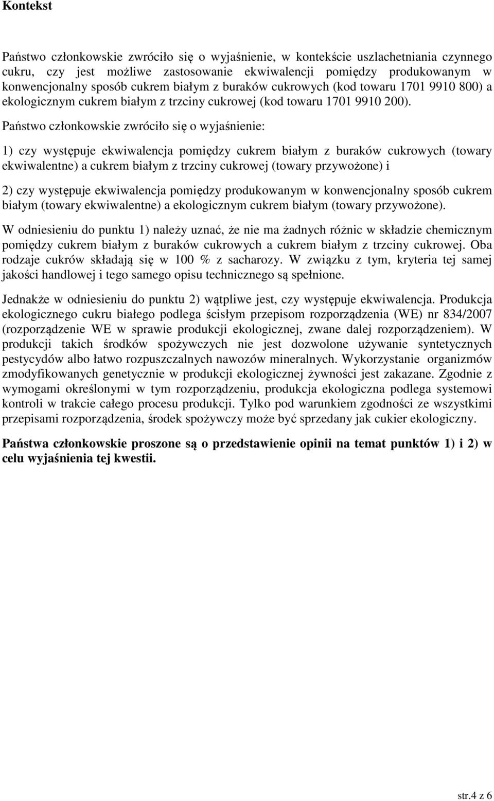 Państwo członkowskie zwróciło się o wyjaśnienie: 1) czy występuje ekwiwalencja pomiędzy cukrem białym z buraków cukrowych (towary ekwiwalentne) a cukrem białym z trzciny cukrowej (towary przywożone)