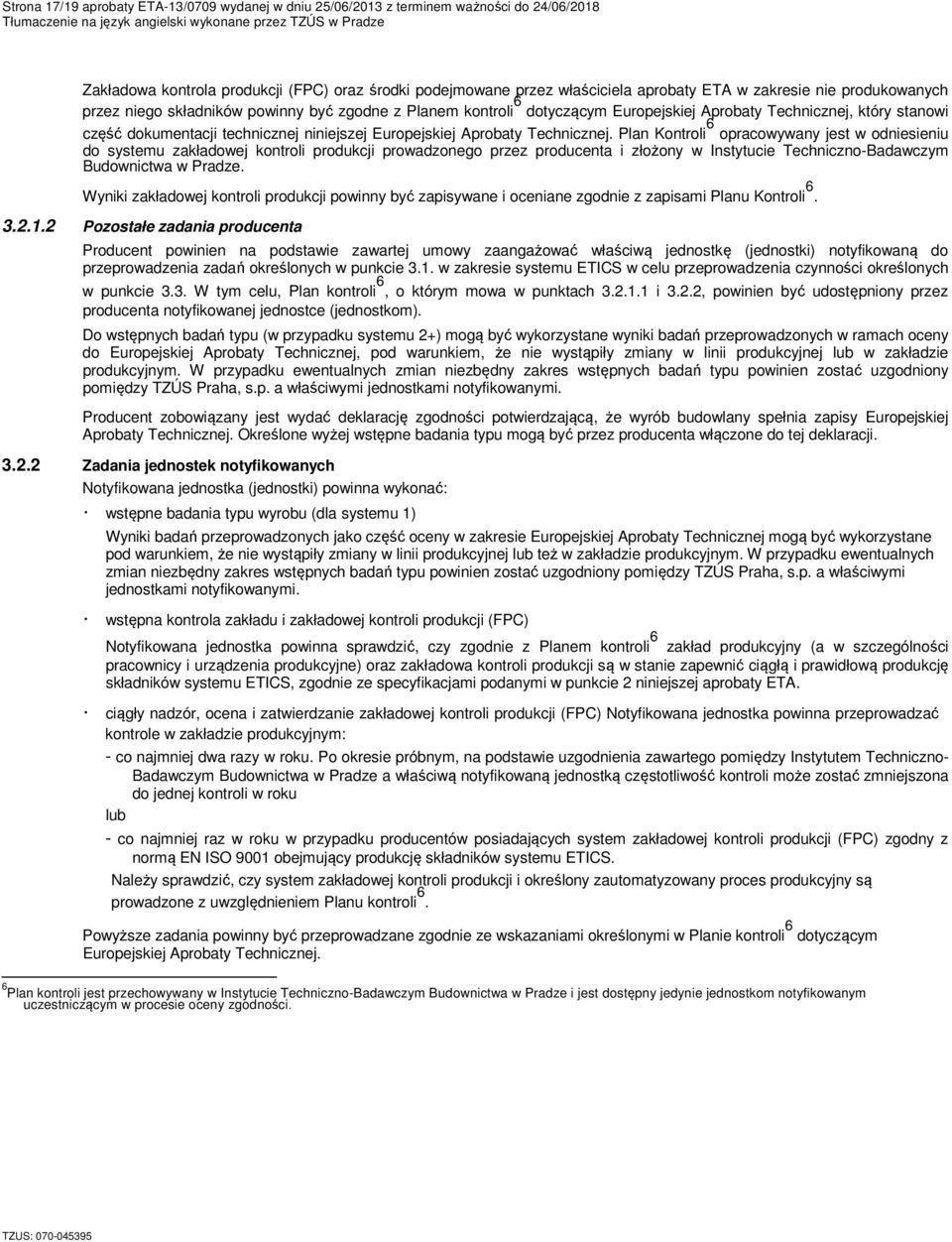 Technicznej. Plan Kontroli 6 opracowywany jest w odniesieniu do systemu zakładowej kontroli produkcji prowadzonego przez producenta i złożony w Instytucie Techniczno-Badawczym Budownictwa w Pradze.