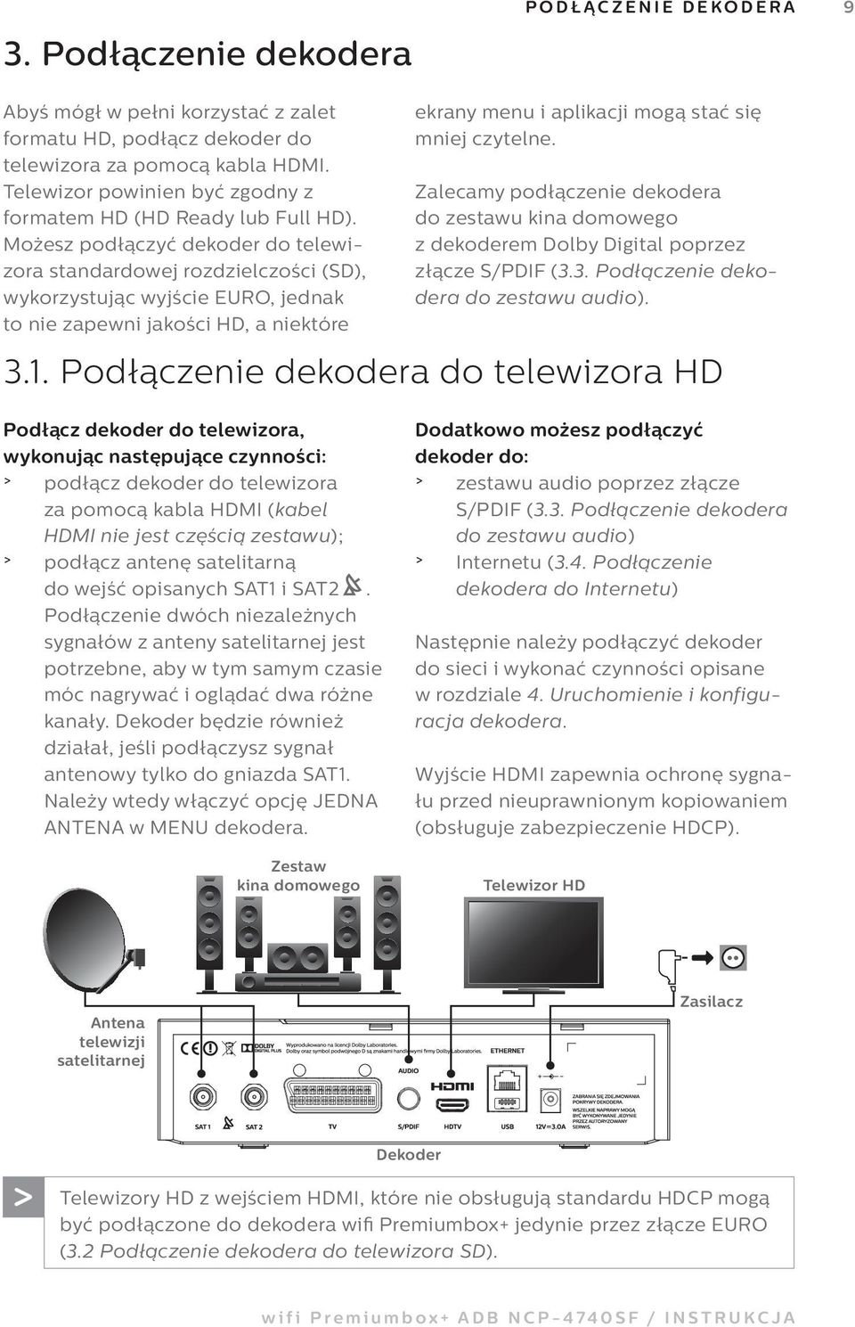 Możesz podłączyć dekoder do telewizora standardowej rozdzielczości (SD), wykorzystując wyjście EURO, jednak to nie zapewni jakości HD, a niektóre ekrany menu i aplikacji mogą stać się mniej czytelne.